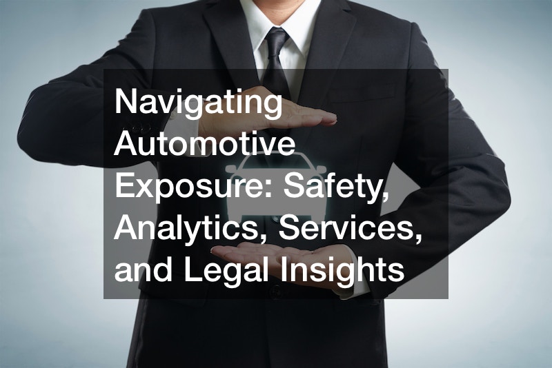 Navigating Automotive Exposure Safety, Analytics, Services, and Legal Insights
