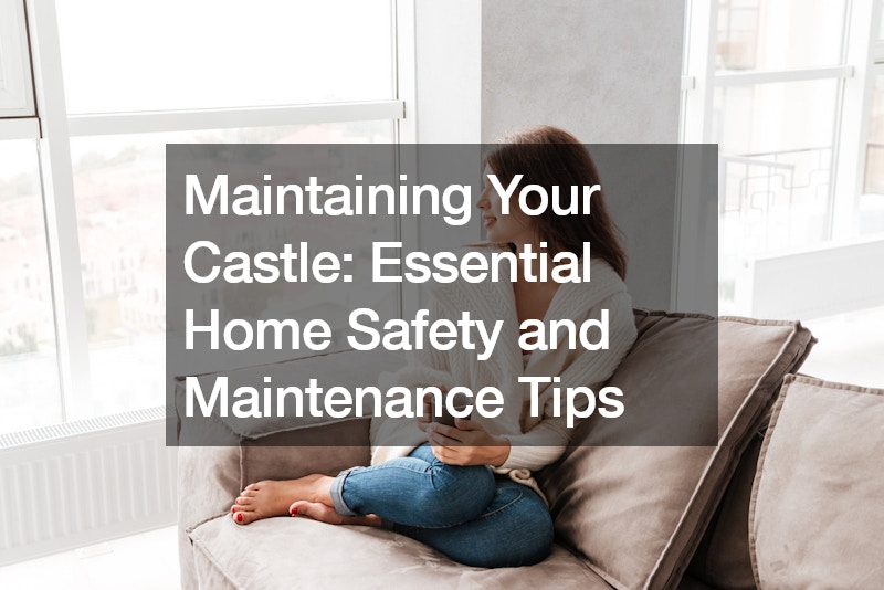 Maintaining Your Castle Essential Home Safety and Maintenance Tips